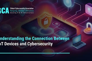 Understanding the Connection Between IoT Devices and Cybersecurity