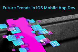 Future Trends in iOS Mobile App Development