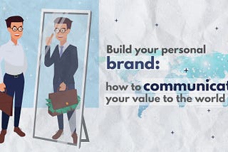 Build Your Personal Brand: how to communicate your value to the world