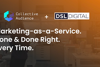 Collective Audience to Acquire Marketing-as-a-Service Provider, DSL Digital, Enabling Launch of…