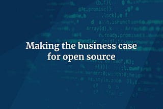 Making the business case for an open-source CMS