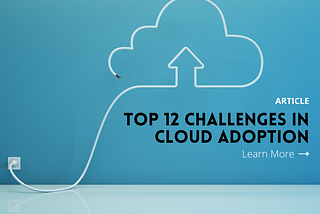TOP 12 CHALLENGES IN CLOUD ADOPTION