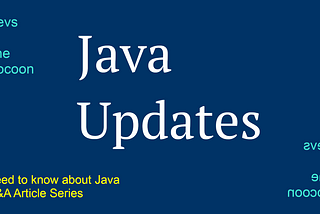 Java Updates Q&A (Need to know about Java Q&A Article Series 8)