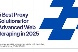 5 Best Proxy Solutions for Advanced Web Scraping in 2025