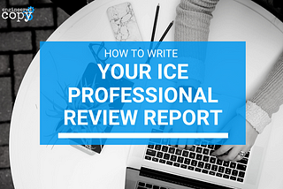 How to Write Your ICE Professional Review Report