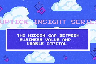 Uptick Insight Series | The Hidden Gap Between Business Value and Usable Capital