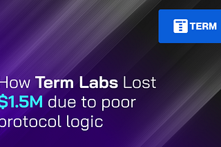 How Term Labs Lost $1.5M Due to Poor Protocol Logic?