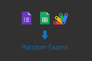 Assign a random Exam with Forms, Sheets and Apps Script