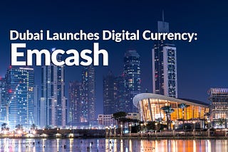 Dubai Launches Digital Currency: Emcash