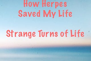Herpes Saved My Life, Really.