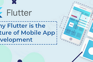 Why Flutter is the Future of Mobile App Development