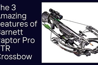 The 3 Amazing Features of Barnett Raptor Pro STR Crossbow