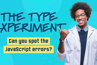 The Type Experiment: Can you spot the JavaScript errors?