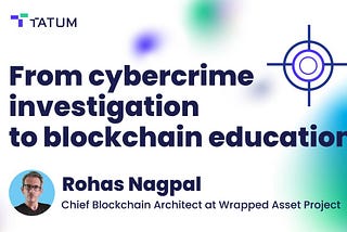 Rohas Nagpal: From cybercrime investigation to blockchain education