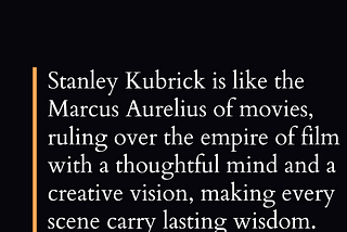 The quote compares Stanley Kubrick, a famous movie director, to Marcus Aurelius, a Roman emperor…