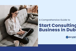 A Comprehensive Guide to Start Consulting Business in Dubai