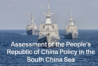 Assessment of the People’s Republic of China Policy in the South China Sea