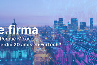 e.firma: ¿Porqué México perdió 20 años en FinTech?