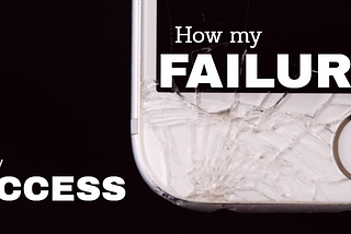 How Failure put me on a Path to Success