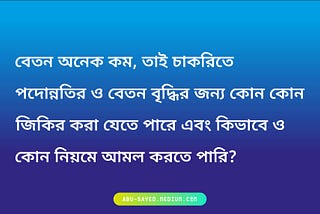 বেতন অনেক কম, তাই চাকরিতে পদোন্নতির ও বেতন বৃদ্ধির জন্য কোন কোন জিকির করা যেতে পারে এবং কিভাবে ও…