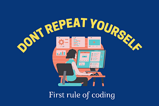 First rule of coding: DRY (Don't Repeat Yourself )