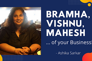 Bramha Vishnu Mahesh…. of your Business!!!