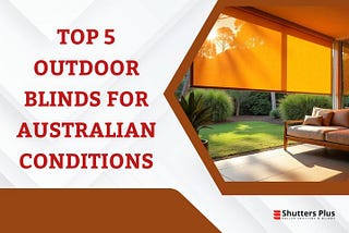 Top 5 Outdoor Blinds For Australian Conditions