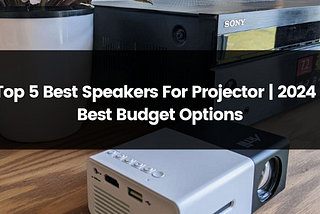 Top 5 Best Speakers for Projector | 2024 | Best Budget Option