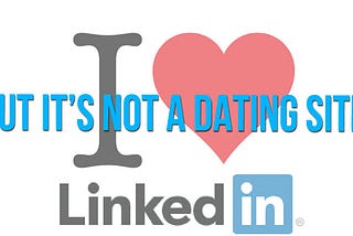 LINKEDIN IS NOT A DATING APP