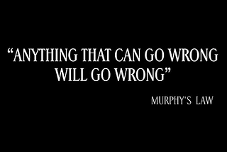 Anything that can go wrong, will go wrong