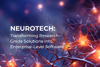 Neurotech: Transforming Research-Grade Solutions into Enterprise-Level Software