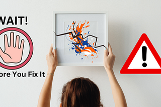 A person with long hair holds a cracked frame with art inside it. On the left the wall says “WAIT! with a hand” in a circle below it and then “Before You Fix It”. On the right is a red caution triangle with an exclamation point inside.