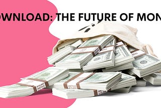 DOWNLOAD: THE FUTURE OF MONEY