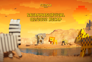 SavannaSurvival Q2/2022 Recap