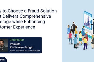 How to Choose a Fraud Solution that Delivers Comprehensive Coverage while Enhancing Customer…
