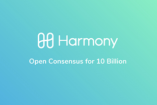 Harmony — Harmonizing a Fast, Secure and Scalable Open Consensus for 10 Billion People