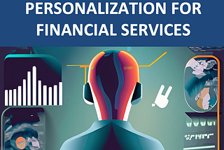 DATA DRIVEN HYPER-PERSONALIZATION FOR FINANCIAL SERVICES