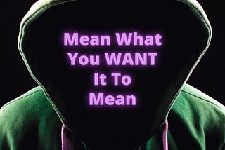 Mean What You WANT It To Mean