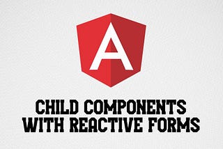 Angular Child Components with Reactive Forms