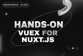 What is State Management? Hands-On Vuex for clean Nuxt.js Applications.