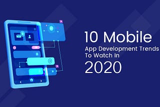 Top 10 Mobile App Development Trends 2020