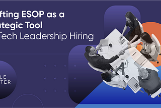 Crafting ESOP as a Strategic Tool for Tech Leadership Hiring