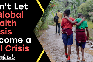 Don’t Let a Global Health Crisis Become a Girl Crisis