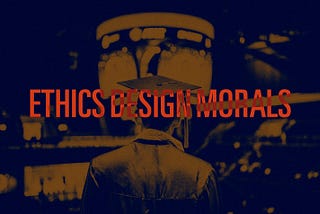 Ethics and Morals in Design