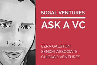 Ask A VC — Ezra Galston, Senior Associate at Chicago Ventures