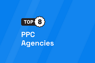 Top 8 PPC Agencies [UPDATED 2024]