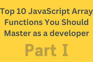 Top 10 JavaScript Array Functions You Should Master as a Developer