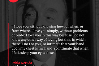 Quote By Pablo Neruda: “I love you without knowing how, or when, or from where.