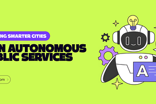 The Role of AI in Autonomous Public Services: Building Smarter, More Responsive Cities