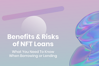 Benefits and Risks of NFT Loans